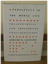 Perplexity in the moral life : philosophical and theological considerations /