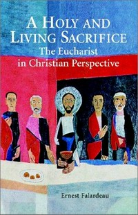 A holy and living sacrifice : the eucharistic in Christian perspective / 