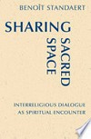 Sharing sacred space : interreligious dialogue a spiritual encounter /