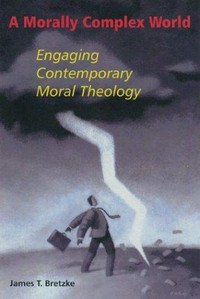 A morally complex world : engaging contemporary moral theology /
