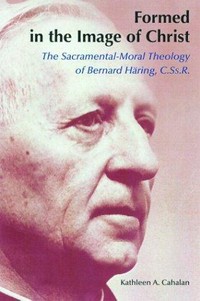 Formed in the image of Christ : the sacramental-moral theology of Bernard Häring, C. Ss. R. /