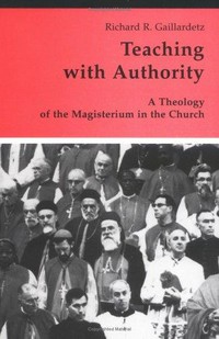 Teaching with authority : a theology of the magisterium in the Church /