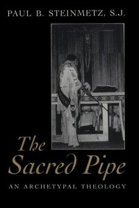 The sacred pipe : an archetypal theology /