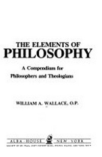 The elements of philosophy : a compendium for philosophers and theologians /