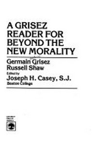 A Grisez reader for beyond the new morality /