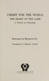 Christ for the world : the Heart of the Lamb : a treatise on christology /