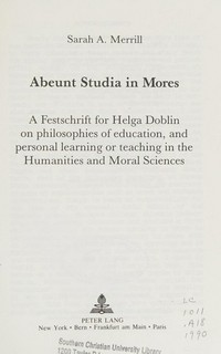 Abeunt studia in mores : a Festschrift for Helga Doblin on philosophies of education, and personal learning or teaching in the humanities and moral sciences /