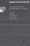 Digital borderlands : cultural studies of identity and interactivity on the Internet /