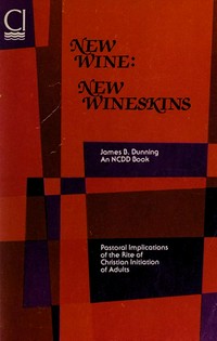 New wine: new wineskins : exploring the RCIA : [pastoral implications of the rite of christian initiation of adults] /