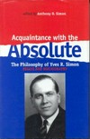 Acquaintance with the absolute : the philosophy of Yves R. Simon : essays and bibliography /