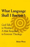 What language shall I borrow? : God-talk in worship : a male response to feminist theology /