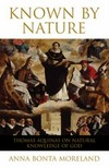 Known by nature : Thomas Aquinas on natural knowledge of God /