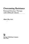 Overcoming resistance : rational-emotive therapy with difficult clients /