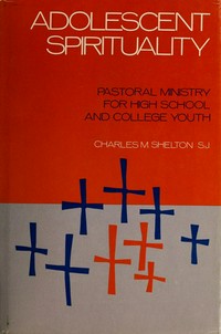 Adolescent spirituality : pastoral ministry for high school and college youth /