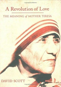 A revolution of love : the meaning of mother Teresa /