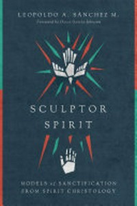 Sculptor spirit : models of sanctification from Spirit christology /