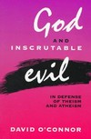 God and inscrutable evil : in defense of theism and atheism /