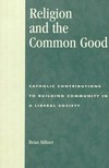 Religion and the common good : Catholic contributions to building community in a liberal society /