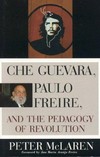 Che Guevara, Paulo Freire, and the pedagogy of revolution /