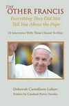 The other Francis : everything they did not tell you about the Pope : 14 interviews with those closest to him /