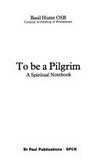 To be a pilgrim : a spiritual notebook /