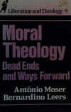 Moral theology : dead ends and ways forward /