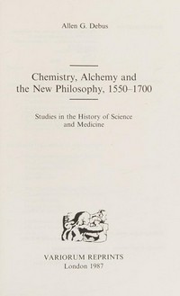 Chemistry, alchemy and the new philosophy, 1550-1700 : studies in the history of science and medicine /