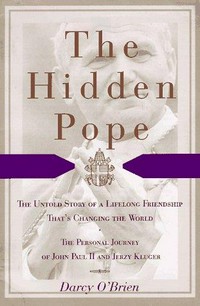 The hidden Pope : the untold story of a lifelong friendship that is changing the relationship between Catholics and Jews : the personal journey of John Paul II and Jerzy Kluger /