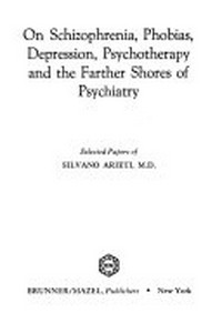 On schizophrenia, phobias, depression, psychotherapy and the farther shores of psychiatry : selected papers /