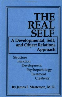 The real self : a developmental, self, and object relations approach : structure, function, development, psychopathology, treatment, creativity /