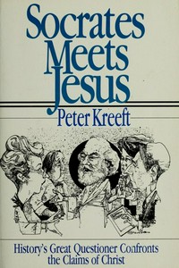 Socrates meets Jesus : history's great questioner confronts the claims of Christ /