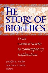The story of bioethics : from seminal works to contemporary explorations /