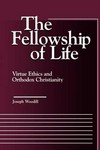 The fellowship of life : virtue ethics and Orthodox Christianity /