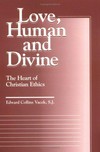 Love, human and divine : the heart of Christian ethics /