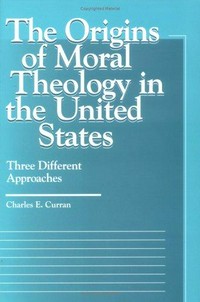 The origins of moral theology in the United States : three different approaches /