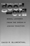 The banality of good and evil : moral lessons from the Shoah and Jewish tradition /