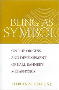 Being as symbol : on the origins and development of Karl Rahner's metaphysics /