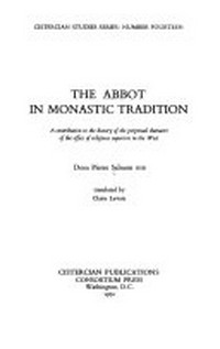 The abbot in monastic tradition : a contribution to the history of the perpetual character of the office of religious superiors in the West /