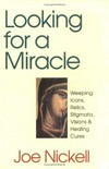Looking for a miracle : weeping, icons, relics, stigmata, visions and healing cures /