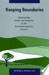 Keeping boundaries : maintaining safety and integrity in the psychotherapeutic process /