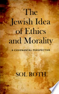 The Jewish idea of ethics and morality : a covenantal perspective /
