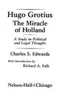 Hugo Grotius, the miracle of Holland : a study in political and legal thought /