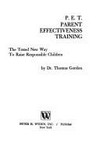 P.E.T. : parent effectivness training : the tested new way to raise responsible children /