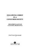 Following Christ in a consumer society : the spirituality of cultural resistance /