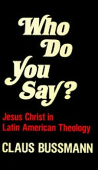 Who do you say? : Jesus Christ in Latin American theology /