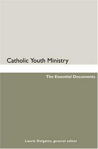 Catholic youth ministry : the essential documents /
