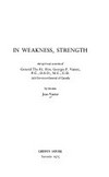 In weakness, strength : the spiritual sources of General the Rt. Hon. Georges P. Vanier, [...] 19th Governor-General of Canada /
