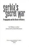 Serbia's secret war : propaganda and the deceit of history /