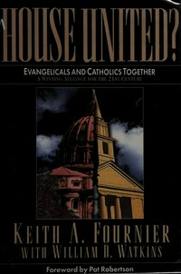 A house united? : Evangelicals and Catholics together: a winning alliance for the 21st century /