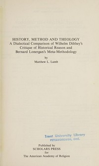 History, method and theology : a dialetical comparison of Wilhelm Dilthey's critique of historical reason and Bernard Lonergan's meta-methodology /